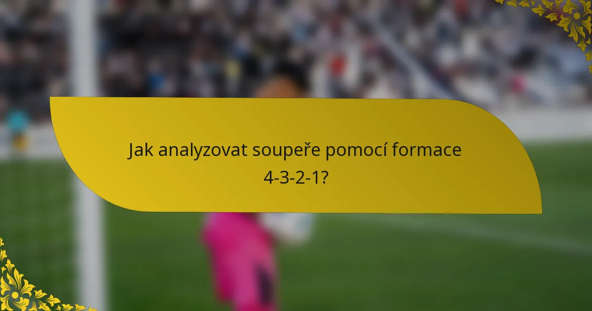 Jak analyzovat soupeře pomocí formace 4-3-2-1?