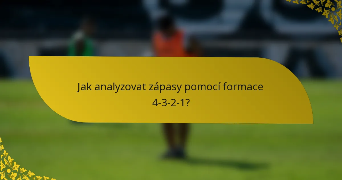 Jak analyzovat zápasy pomocí formace 4-3-2-1?
