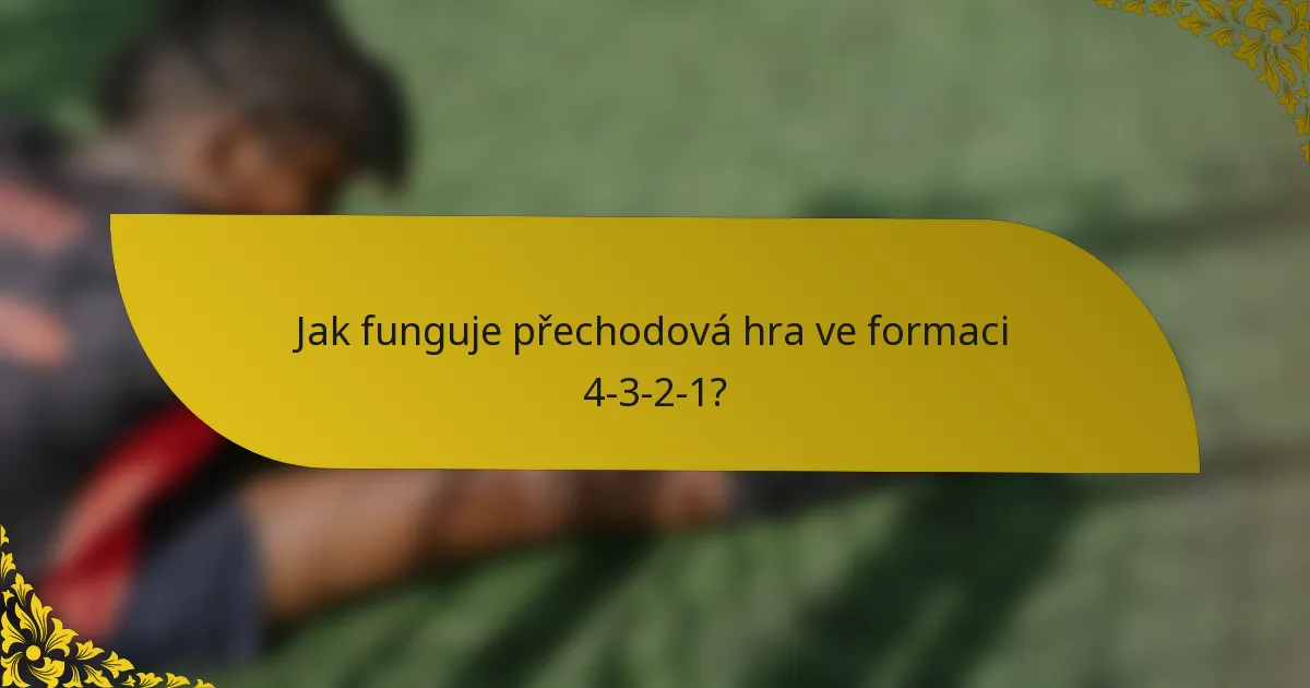 Jak funguje přechodová hra ve formaci 4-3-2-1?