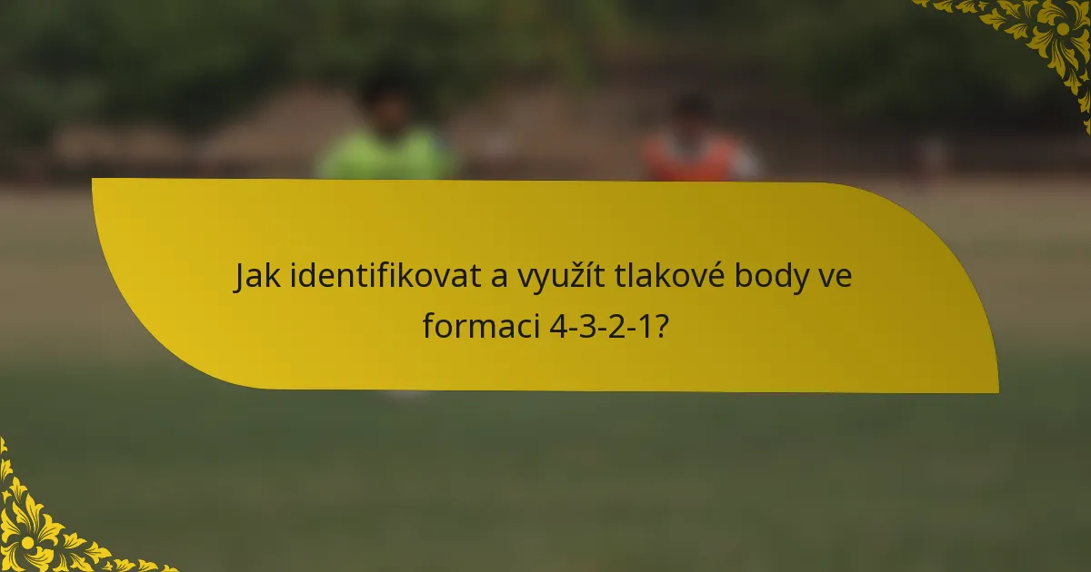 Jak identifikovat a využít tlakové body ve formaci 4-3-2-1?