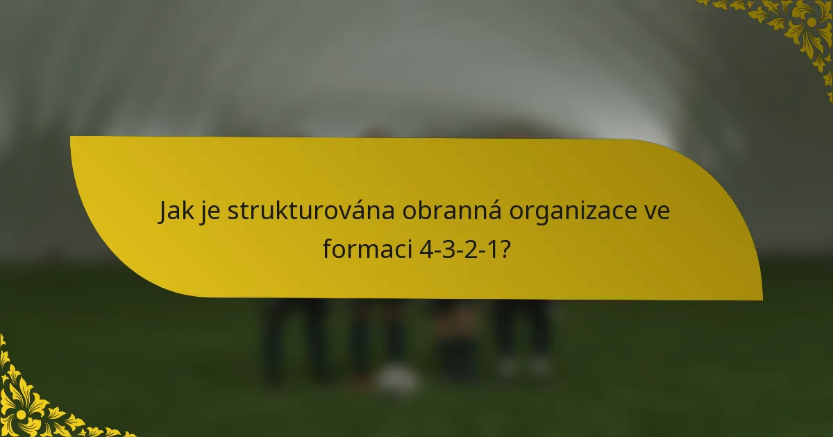 Jak je strukturována obranná organizace ve formaci 4-3-2-1?
