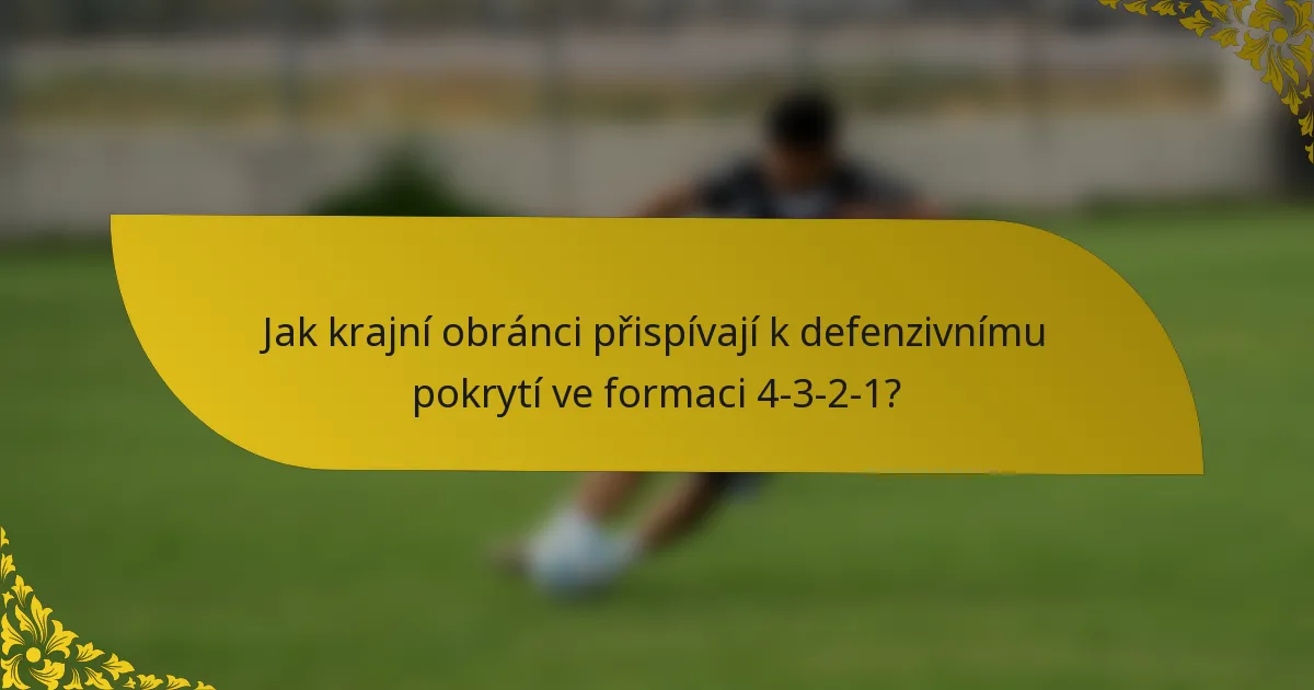 Jak krajní obránci přispívají k defenzivnímu pokrytí ve formaci 4-3-2-1?
