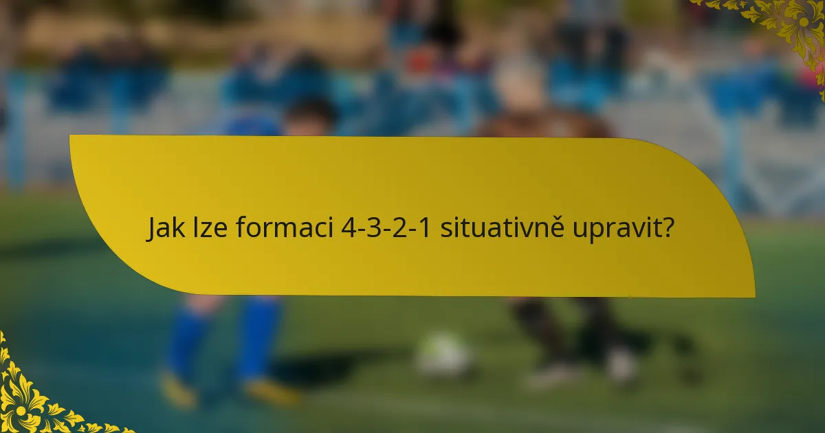 Jak lze formaci 4-3-2-1 situativně upravit?
