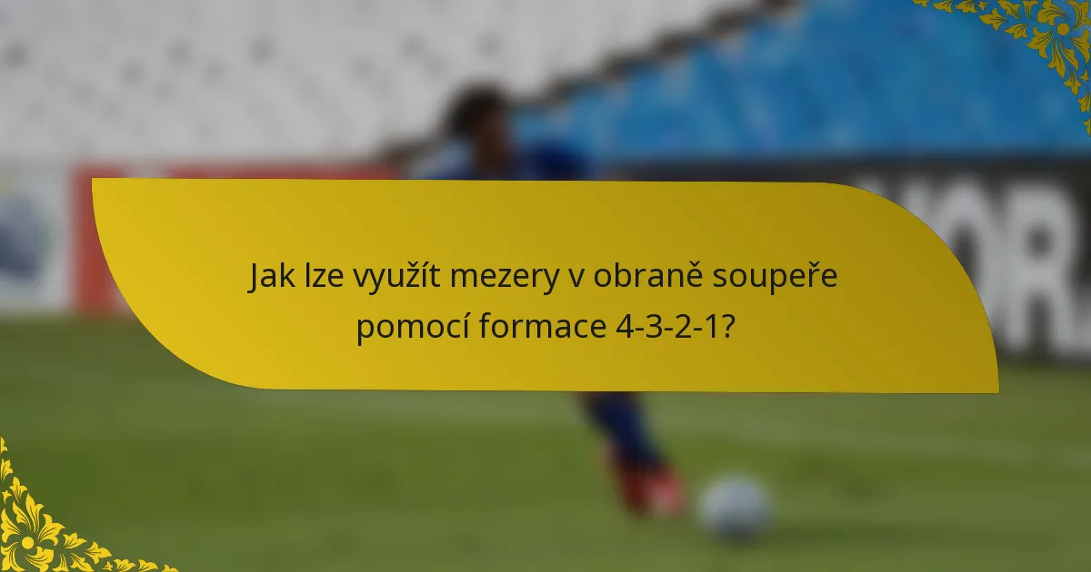 Jak lze využít mezery v obraně soupeře pomocí formace 4-3-2-1?