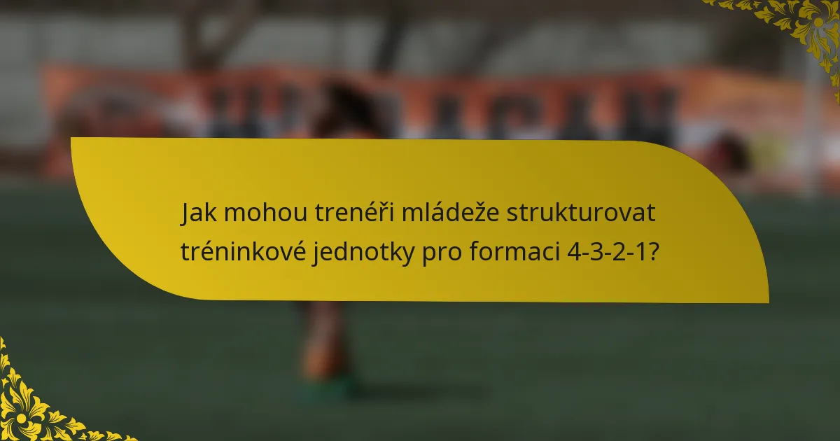 Jak mohou trenéři mládeže strukturovat tréninkové jednotky pro formaci 4-3-2-1?