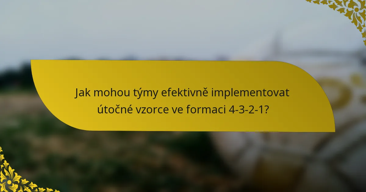 Jak mohou týmy efektivně implementovat útočné vzorce ve formaci 4-3-2-1?