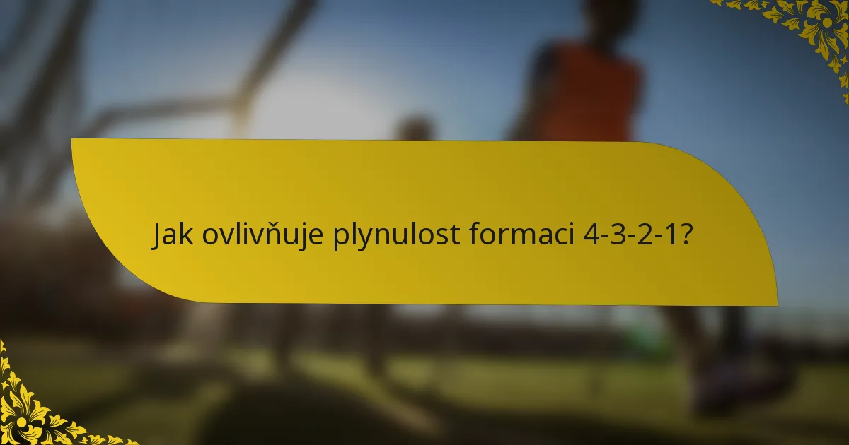 Jak ovlivňuje plynulost formaci 4-3-2-1?