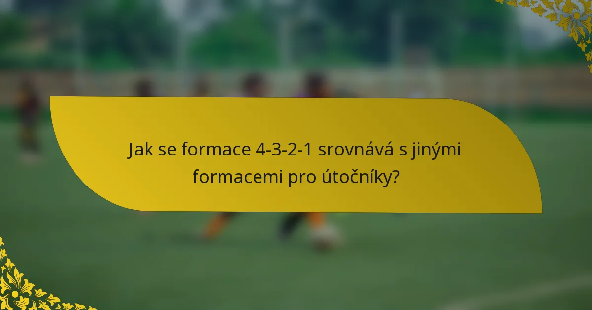 Jak se formace 4-3-2-1 srovnává s jinými formacemi pro útočníky?