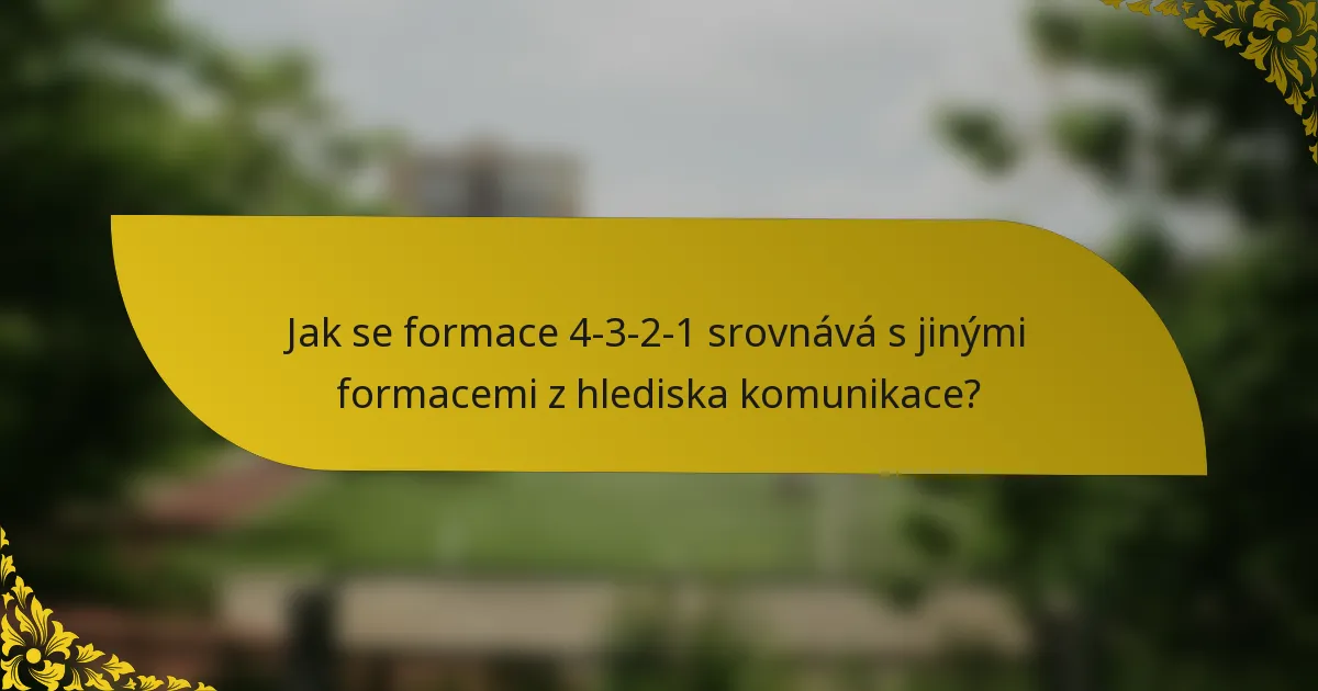Jak se formace 4-3-2-1 srovnává s jinými formacemi z hlediska komunikace?