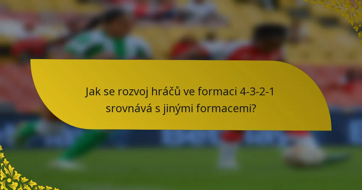 Jak se rozvoj hráčů ve formaci 4-3-2-1 srovnává s jinými formacemi?