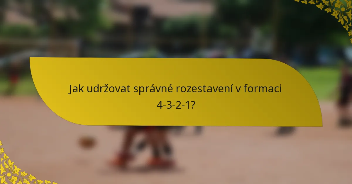 Jak udržovat správné rozestavení v formaci 4-3-2-1?