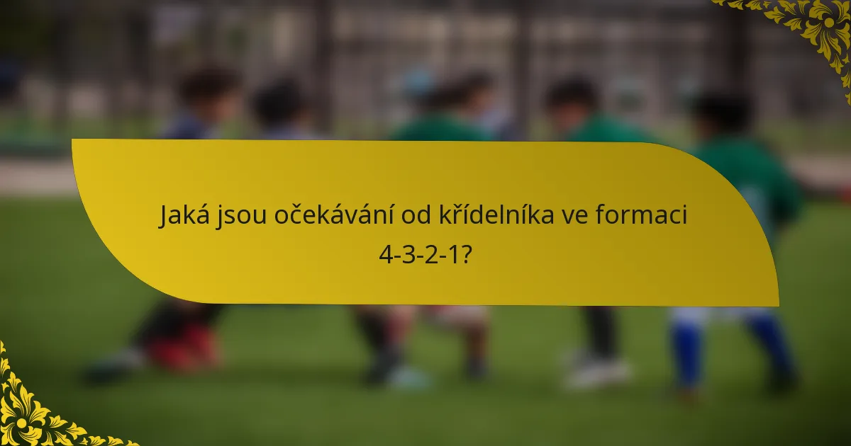 Jaká jsou očekávání od křídelníka ve formaci 4-3-2-1?