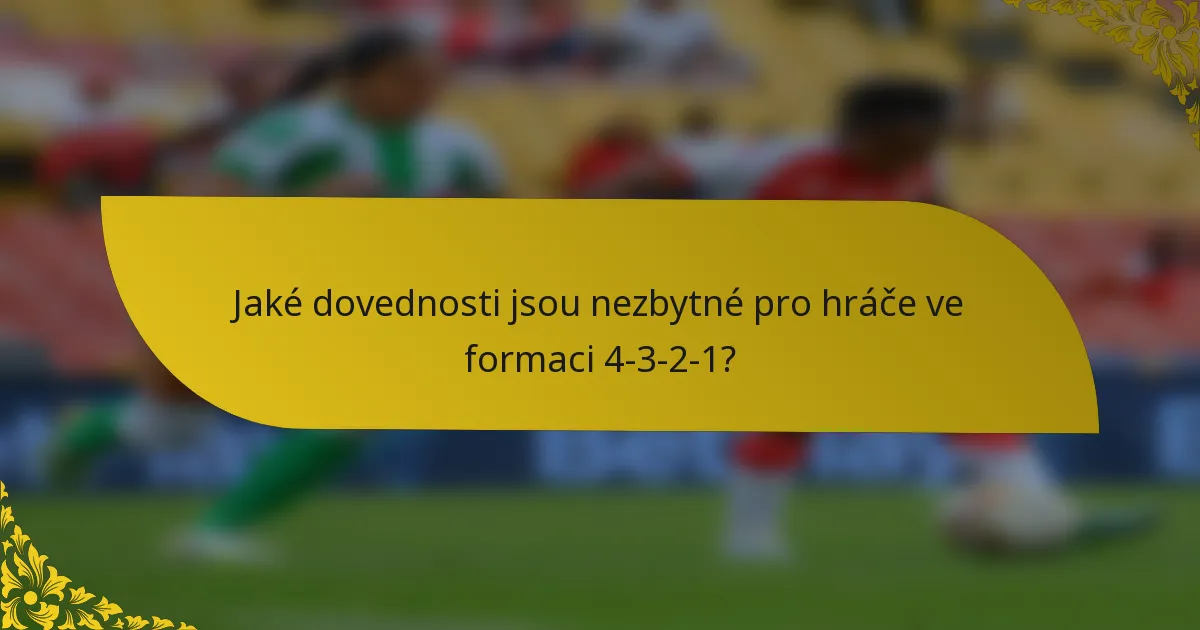 Jaké dovednosti jsou nezbytné pro hráče ve formaci 4-3-2-1?