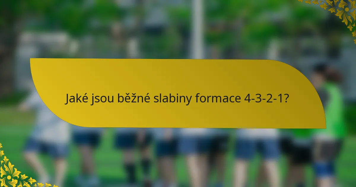 Jaké jsou běžné slabiny formace 4-3-2-1?
