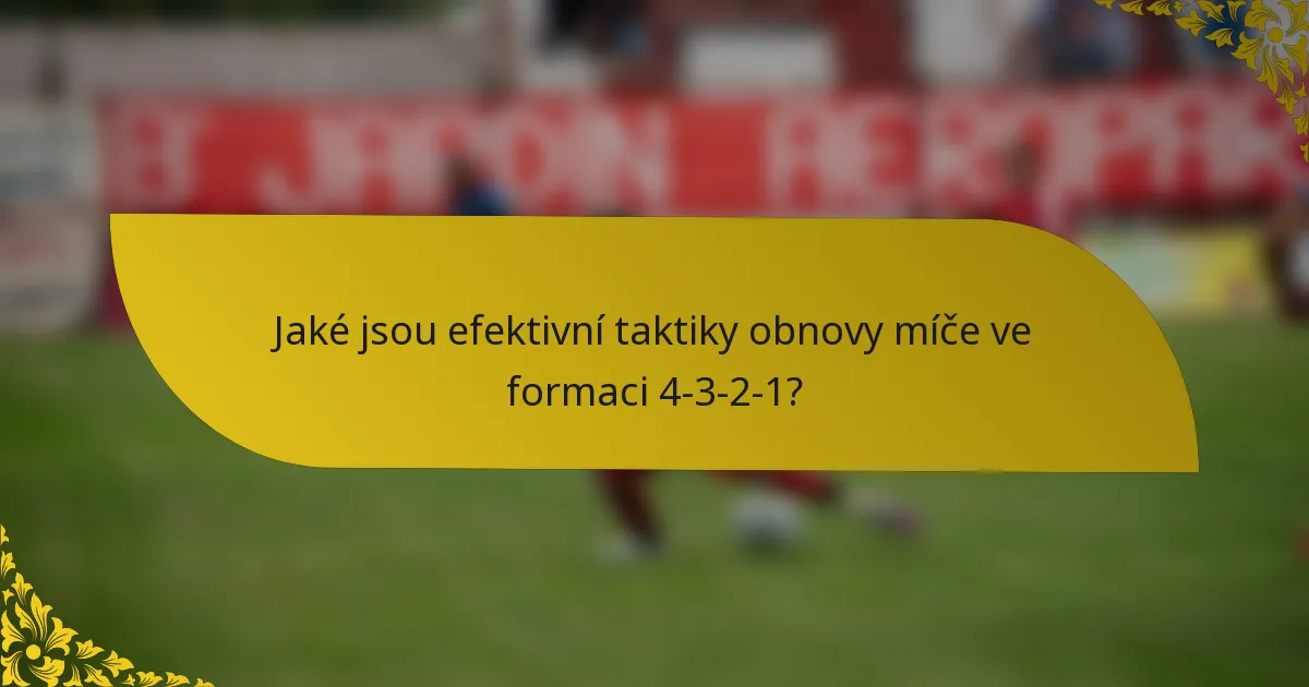 Jaké jsou efektivní taktiky obnovy míče ve formaci 4-3-2-1?