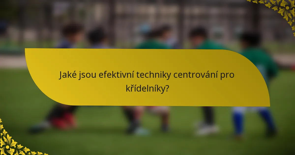 Jaké jsou efektivní techniky centrování pro křídelníky?