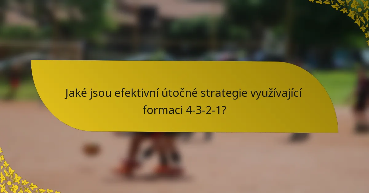 Jaké jsou efektivní útočné strategie využívající formaci 4-3-2-1?