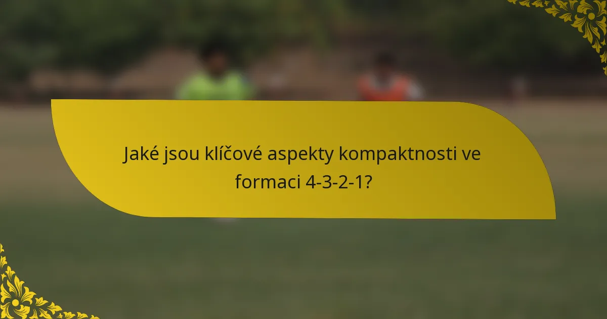 Jaké jsou klíčové aspekty kompaktnosti ve formaci 4-3-2-1?