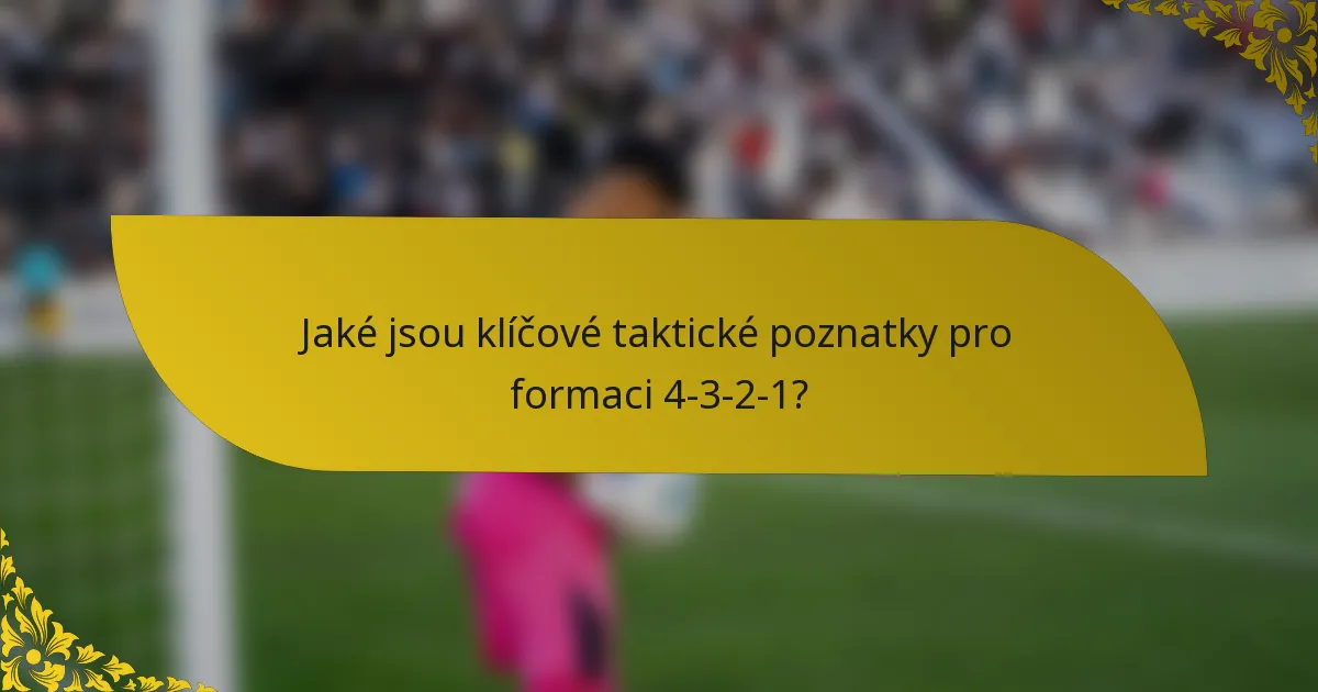 Jaké jsou klíčové taktické poznatky pro formaci 4-3-2-1?