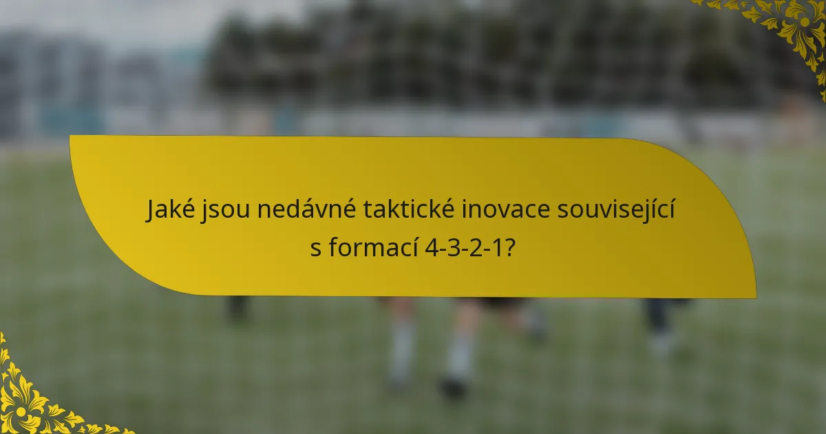 Jaké jsou nedávné taktické inovace související s formací 4-3-2-1?