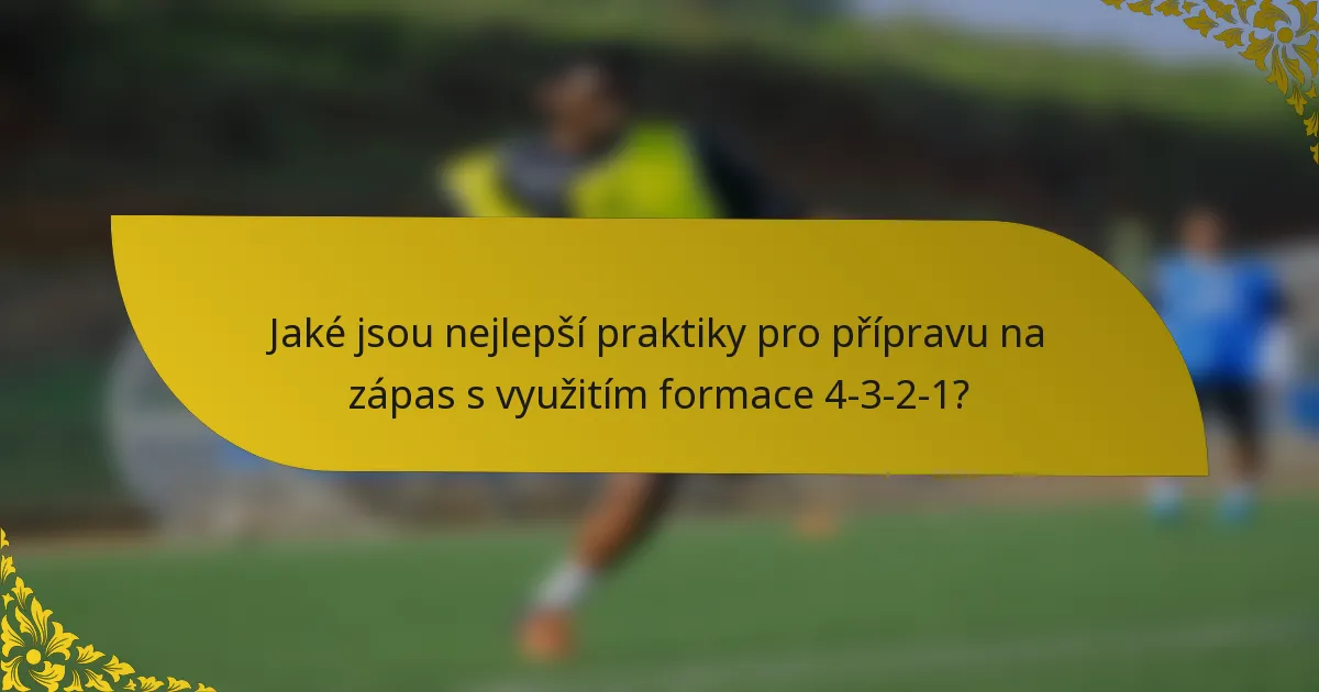 Jaké jsou nejlepší praktiky pro přípravu na zápas s využitím formace 4-3-2-1?
