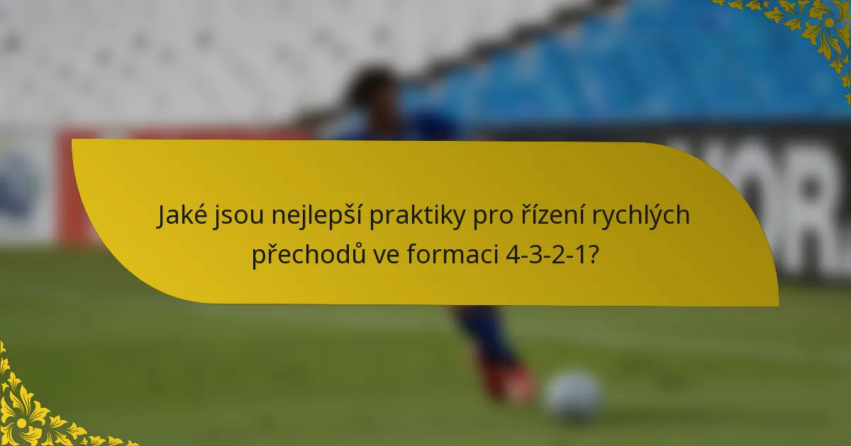 Jaké jsou nejlepší praktiky pro řízení rychlých přechodů ve formaci 4-3-2-1?