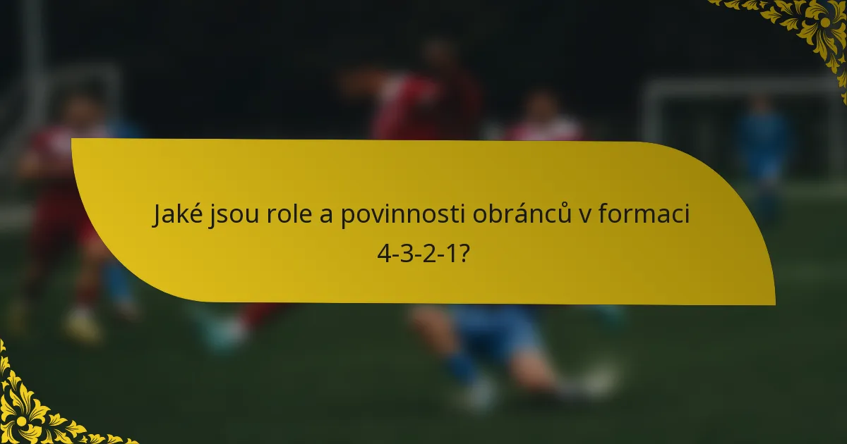 Jaké jsou role a povinnosti obránců v formaci 4-3-2-1?