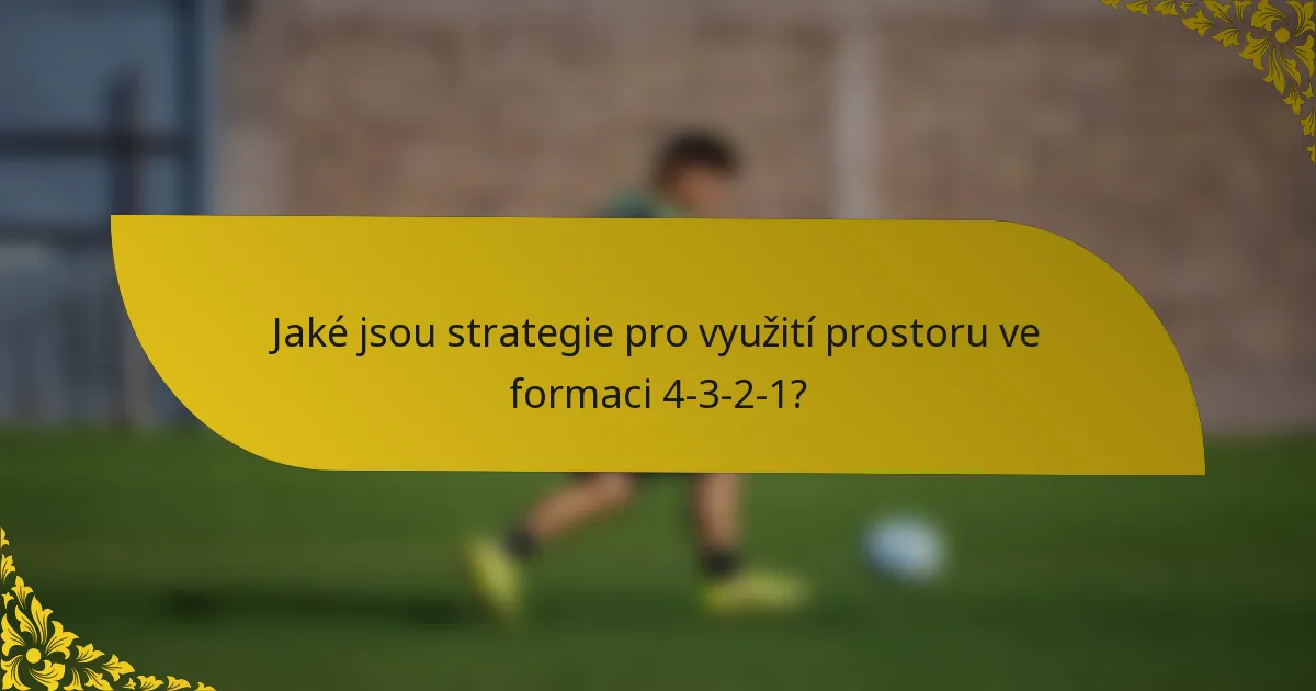 Jaké jsou strategie pro využití prostoru ve formaci 4-3-2-1?