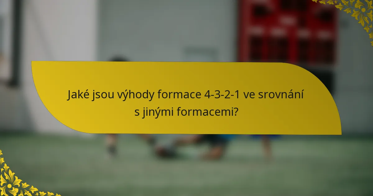 Jaké jsou výhody formace 4-3-2-1 ve srovnání s jinými formacemi?
