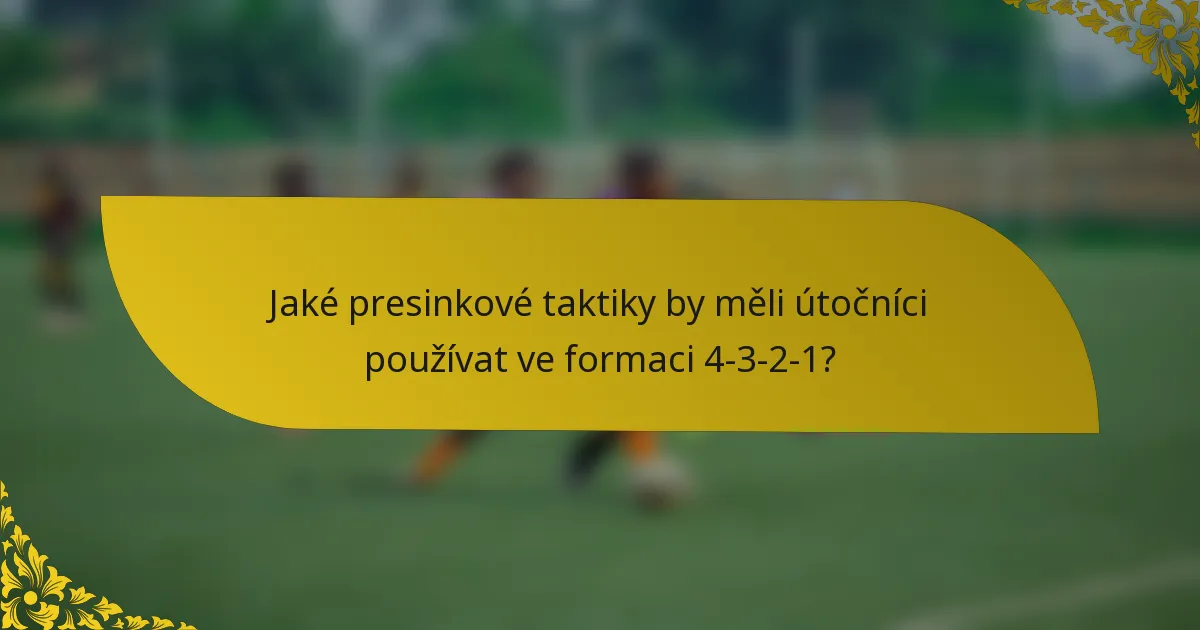 Jaké presinkové taktiky by měli útočníci používat ve formaci 4-3-2-1?