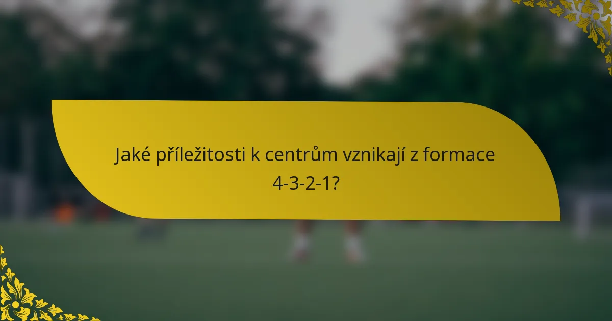 Jaké příležitosti k centrům vznikají z formace 4-3-2-1?