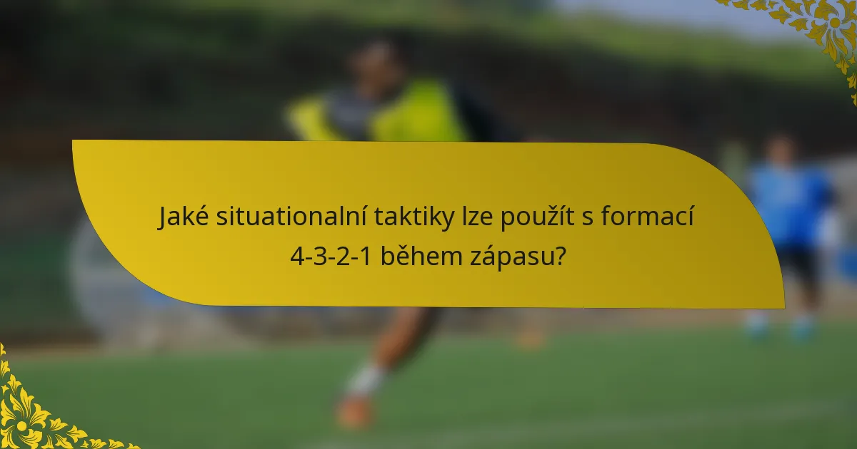Jaké situationalní taktiky lze použít s formací 4-3-2-1 během zápasu?