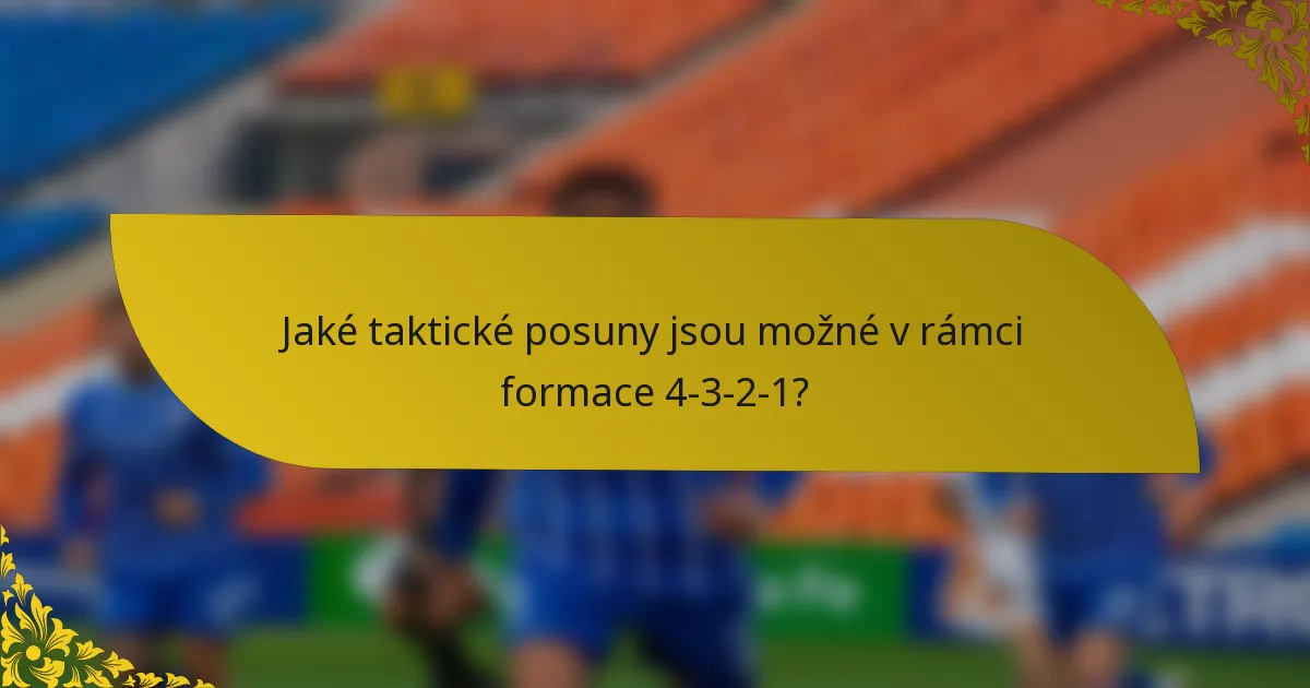 Jaké taktické posuny jsou možné v rámci formace 4-3-2-1?