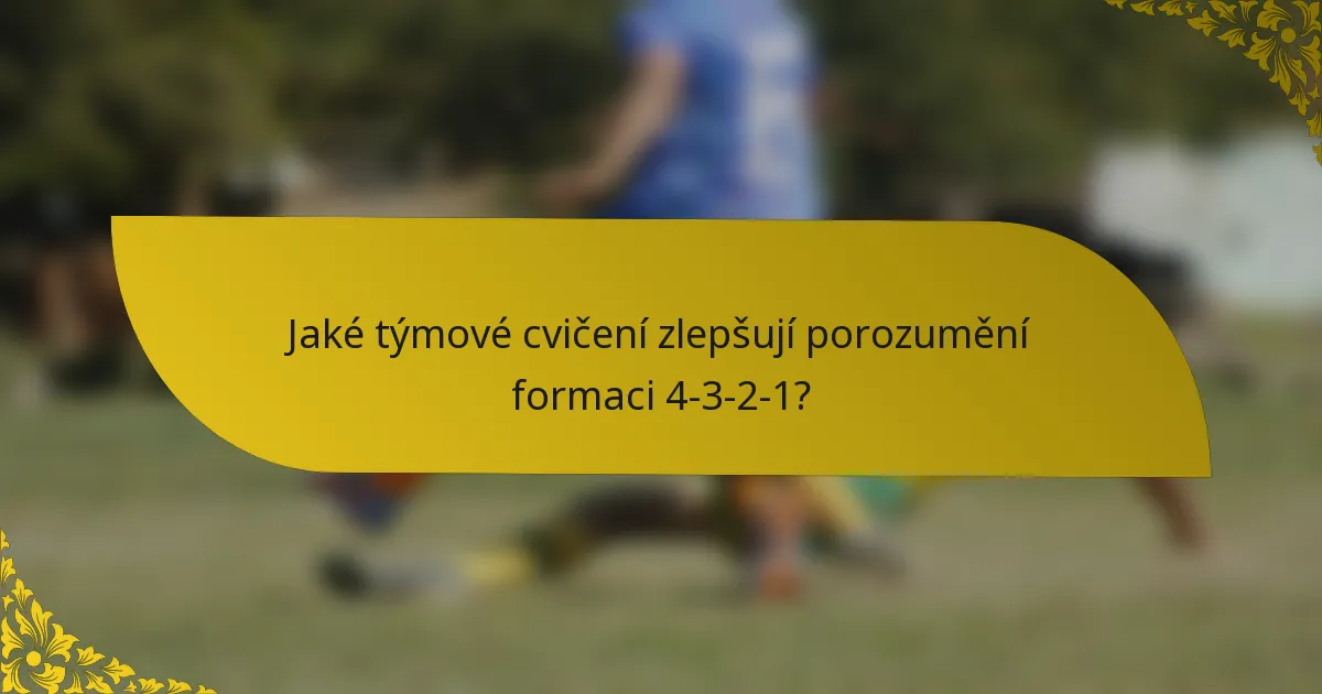 Jaké týmové cvičení zlepšují porozumění formaci 4-3-2-1?
