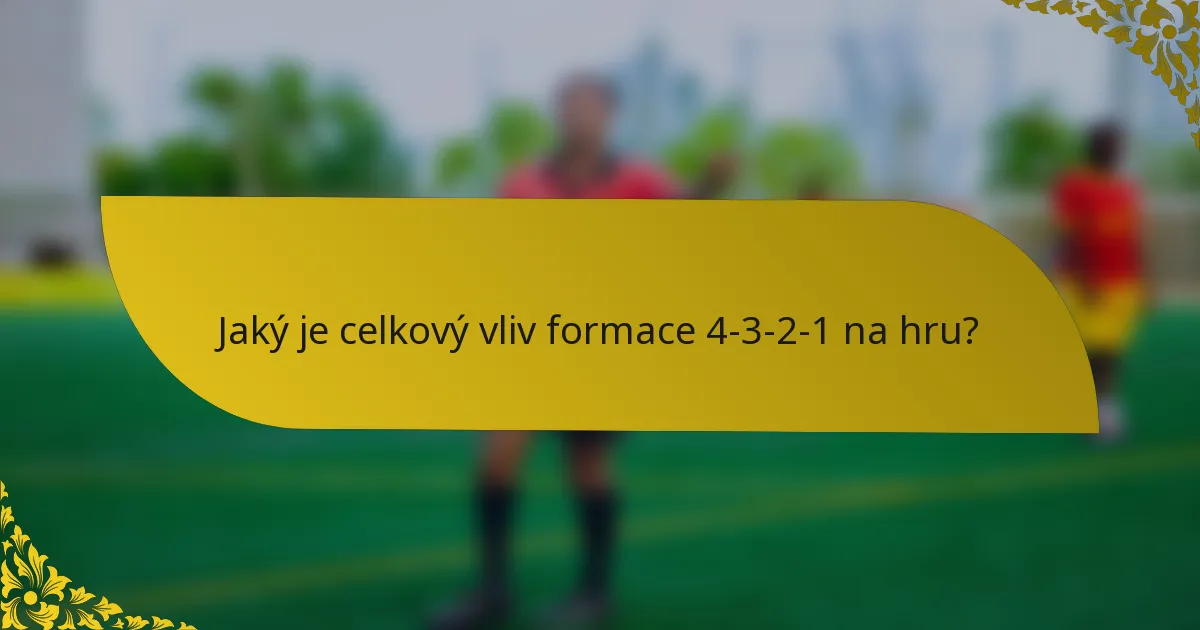 Jaký je celkový vliv formace 4-3-2-1 na hru?