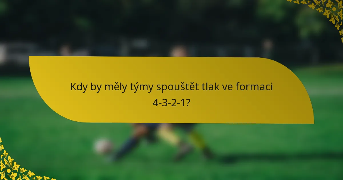 Kdy by měly týmy spouštět tlak ve formaci 4-3-2-1?