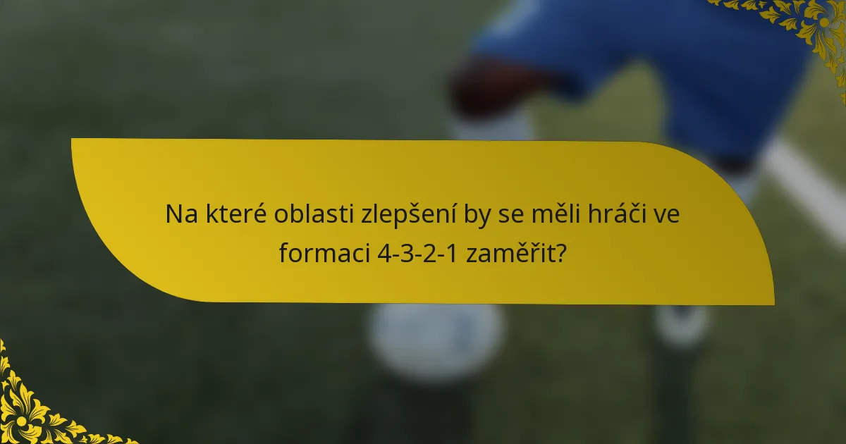 Na které oblasti zlepšení by se měli hráči ve formaci 4-3-2-1 zaměřit?